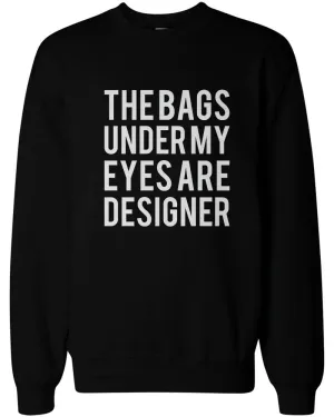 Funny Statement Unisex Black Sweatshirts - The Bags Under My Eyes Are Designer